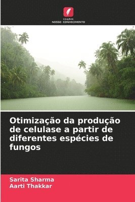 Sarita Sharma, Aarti Thakkar - Otimização da produção de celulase a partir de diferentes espécies de fungos, Häftad