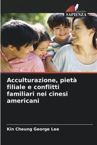 bokomslag Acculturazione, pietà filiale e conflitti familiari nei cinesi americani