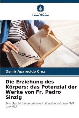 bokomslag Die Erziehung des Körpers: das Potenzial der Werke von Fr. Pedro Sinzig