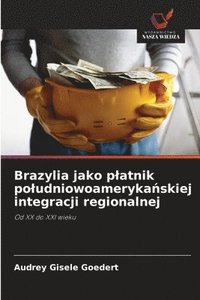 bokomslag Brazylia jako platnik poludniowoameryka&#324;skiej integracji regionalnej