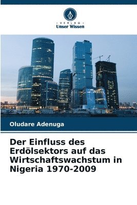 Oludare Adenuga - Einfluss des Erdölsektors auf das Wirtschaftswachstum in Nigeria 1970-2009, Häftad