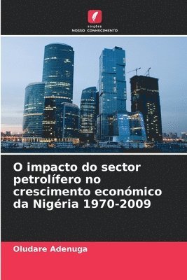 bokomslag O impacto do sector petrolfero no crescimento econmico da Nigria 1970-2009