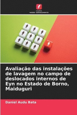 bokomslag Avaliao das instalaes de lavagem no campo de deslocados internos de Eyn no Estado de Borno, Maiduguri