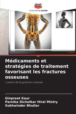 Ginpreet Kaur, Parnika Dicholkar Hiral Mistry, Sukhwinder Bhullar - Médicaments et stratégies de traitement favorisant les fractures osseuses, Häftad