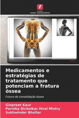 Ginpreet Kaur, Parnika Dicholkar Hiral Mistry, Sukhwinder Bhullar - Medicamentos e estratégias de tratamento que potenciam a fratura óssea, Häftad