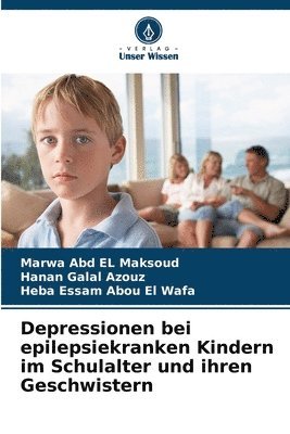 Marwa Abd El Maksoud, Hanan Galal Azouz, Heba Essam Abou El Wafa, Marwa Abd EL Maksoud - Depressionen bei epilepsiekranken Kindern im Schulalter und ihren Geschwistern, Häftad