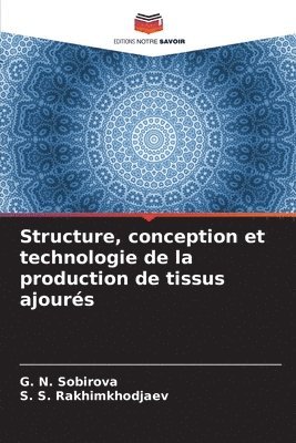 G N Sobirova, S S Rakhimkhodjaev, G. N. Sobirova, S. S. Rakhimkhodjaev - Structure, conception et technologie de la production de tissus ajourés, Häftad