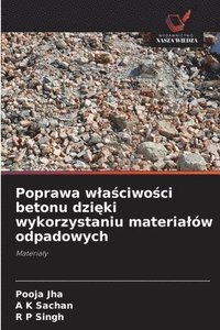 bokomslag Poprawa wla&#347;ciwo&#347;ci betonu dzi&#281;ki wykorzystaniu materialów odpadowych