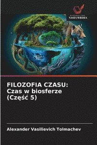 bokomslag Filozofia Czasu: Czas w biosferze (Cz&#281;&#347;c 5)