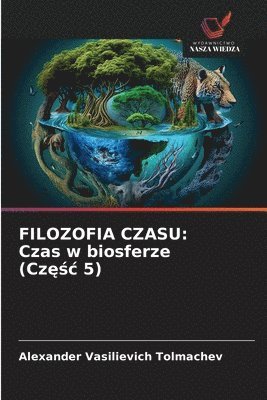 Filozofia Czasu: Czas w biosferze (Cz&#281;&#347;c 5) 1