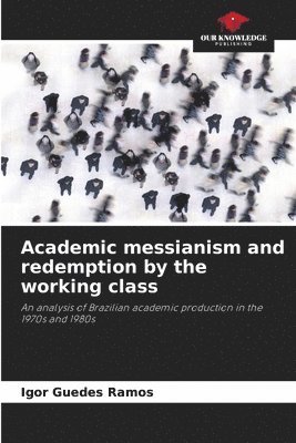 bokomslag Academic messianism and redemption by the working class