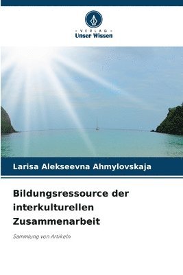 Larisa Alekseevna Ahmylovskaja - Bildungsressource der interkulturellen Zusammenarbeit, Häftad
