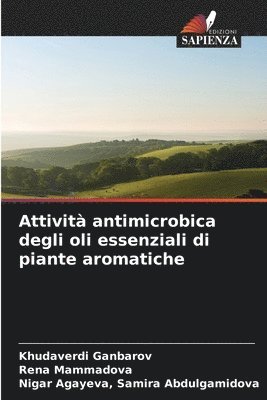 Khudaverdi Ganbarov, Rena Mammadova, Samira Abdulgamidova Nigar Agayeva, Samira Abdulgamidova Agayeva - Attività antimicrobica degli oli essenziali di piante aromatiche, Häftad