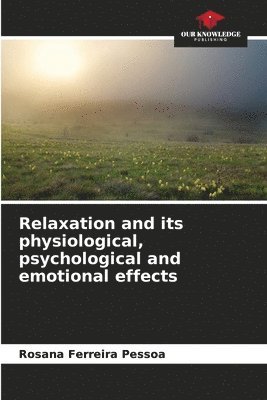 bokomslag Relaxation and its physiological, psychological and emotional effects