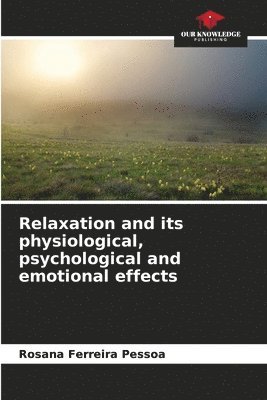 Rosana Ferreira Pessoa - Relaxation and its physiological, psychological and emotional effects, Häftad