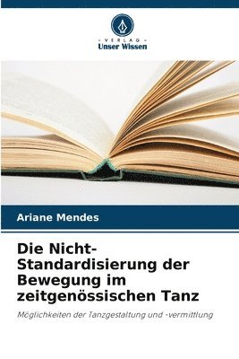 bokomslag Nicht-Standardisierung der Bewegung im zeitgenössischen Tanz