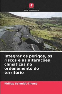 bokomslag Integrar os perigos, os riscos e as alteraes climticas no ordenamento do territrio