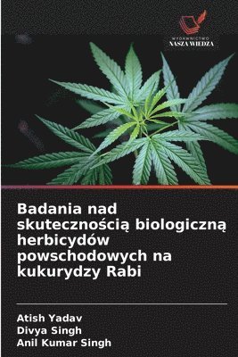 Atish Yadav, Divya Singh, Anil Kumar Singh - Badania nad skutecznością biologiczną herbicydów powschodowych na kukurydzy Rabi, Häftad
