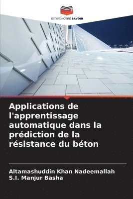 Altamashuddin Khan Nadeemallah, S I Manjur Basha, S. I. Manjur Basha, S.I. Manjur Basha - Applications de l'apprentissage automatique dans la prédiction de la résistance du béton, Häftad