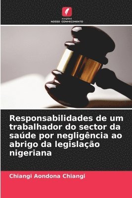 bokomslag Responsabilidades de um trabalhador do sector da sade por negligncia ao abrigo da legislao nigeriana