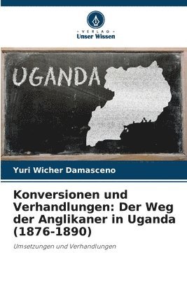 Konversionen und Verhandlungen: Der Weg der Anglikaner in Uganda (1876-1890) 1