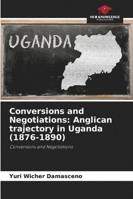 bokomslag Conversions and Negotiations: Anglican trajectory in Uganda (1876-1890)