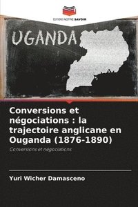 bokomslag Conversions et négociations: la trajectoire anglicane en Ouganda (1876-1890)