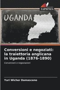 bokomslag Conversioni e negoziati: la traiettoria anglicana in Uganda (1876-1890)