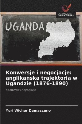 Konwersje i negocjacje: anglika&#324;ska trajektoria w Ugandzie (1876-1890) 1