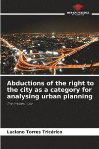 bokomslag Abductions of the right to the city as a category for analysing urban planning