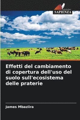 bokomslag Effetti del cambiamento di copertura dell'uso del suolo sull'ecosistema delle praterie