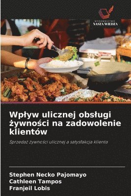 Stephen Necko Pajomayo, Cathleen Tampos, Franjeil Lobis - Wplyw ulicznej obslugi żywności na zadowolenie klientów, Häftad