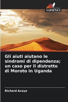 bokomslag Gli aiuti aiutano le sindromi di dipendenza; un caso per il distretto di Moroto in Uganda