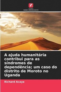 bokomslag A ajuda humanitária contribui para as síndromes de dependência; um caso do distrito de Moroto no Uganda