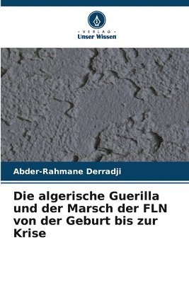 bokomslag Die algerische Guerilla und der Marsch der FLN von der Geburt bis zur Krise