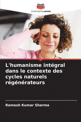 Ramesh Kumar Sharma - L'humanisme intégral dans le contexte des cycles naturels régénérateurs, Häftad