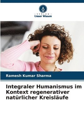 Ramesh Kumar Sharma - Integraler Humanismus im Kontext regenerativer natürlicher Kreisläufe, Häftad