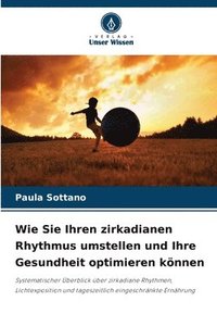 bokomslag Wie Sie Ihren zirkadianen Rhythmus umstellen und Ihre Gesundheit optimieren knnen