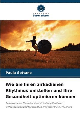 bokomslag Wie Sie Ihren zirkadianen Rhythmus umstellen und Ihre Gesundheit optimieren knnen