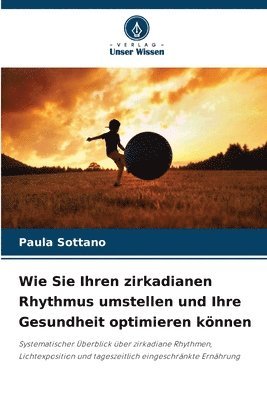 bokomslag Wie Sie Ihren zirkadianen Rhythmus umstellen und Ihre Gesundheit optimieren können