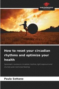 bokomslag How to reset your circadian rhythms and optimize your health