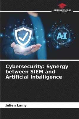 bokomslag Cybersecurity: Synergy between SIEM and Artificial Intelligence