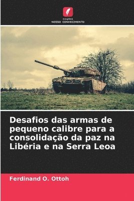 bokomslag Desafios das armas de pequeno calibre para a consolidação da paz na Libéria e na Serra Leoa