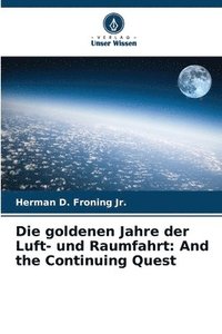 bokomslag Die goldenen Jahre der Luft- und Raumfahrt: And the Continuing Quest