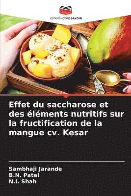 Sambhaji Jarande, B N Patel, N I Shah, B. N. Patel, B.N. Patel, N. I. Shah - Effet du saccharose et des éléments nutritifs sur la fructification de la mangue cv. Kesar, Häftad