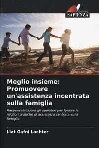 bokomslag Meglio insieme: Promuovere un'assistenza incentrata sulla famiglia