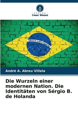 Wurzeln einer modernen Nation. Die Identitäten von Sérgio B. de Holanda
