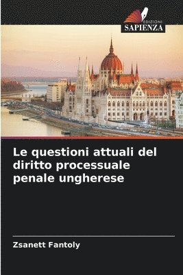 Le questioni attuali del diritto processuale penale ungherese 1