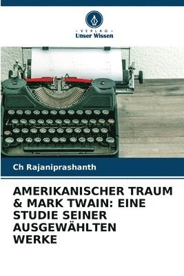 Amerikanischer Traum & Mark Twain: Eine Studie Seiner Ausgewählten Werke 1