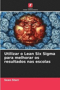 bokomslag Utilizar o Lean Six Sigma para melhorar os resultados nas escolas